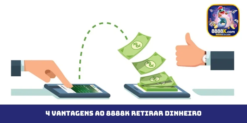 4 vantagens ao 8888K retirar dinheiro