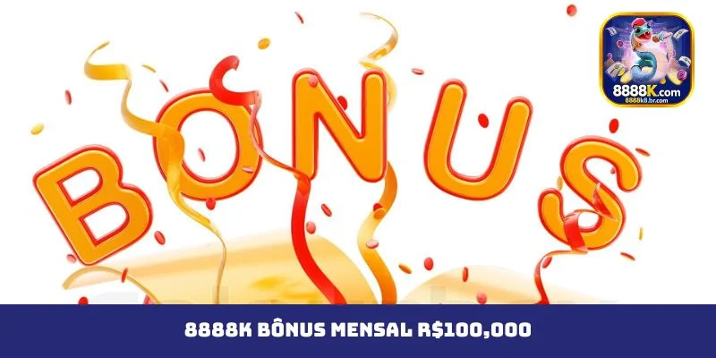 8888K Bônus Mensal R$100,000
