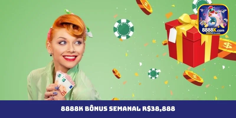 O 8888K Bônus Semanal R$38,888