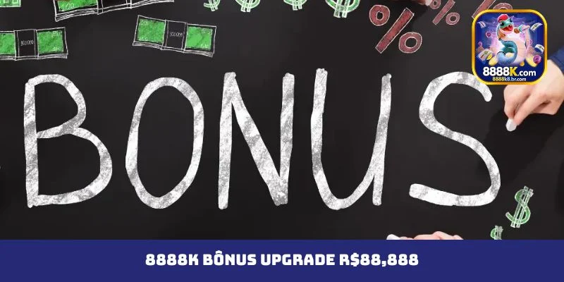 8888K Bônus Upgrade R$88,888