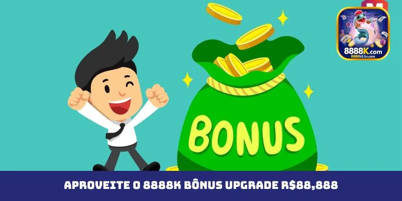 Aproveite o 8888K Bônus Upgrade R$88,888