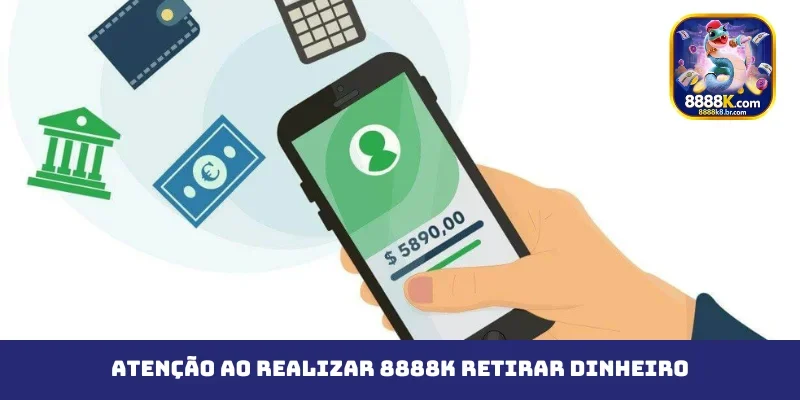 Atenção ao realizar 8888K retirar dinheiro