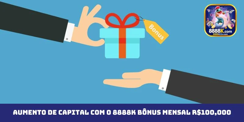 Aumento de capital com o 8888K Bônus Mensal R$100,000