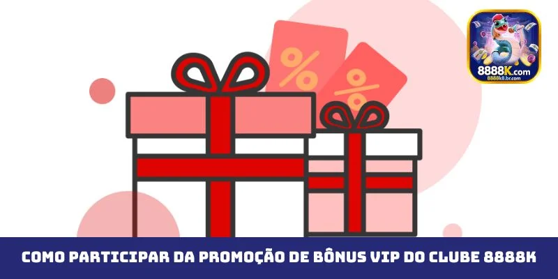 Como participar da promoção de bônus VIP do Clube 8888K