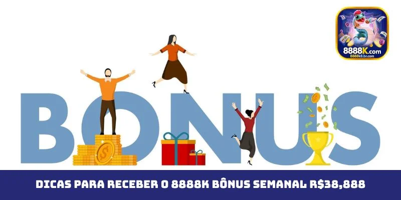Dicas para receber o 8888K Bônus Semanal R$38,888