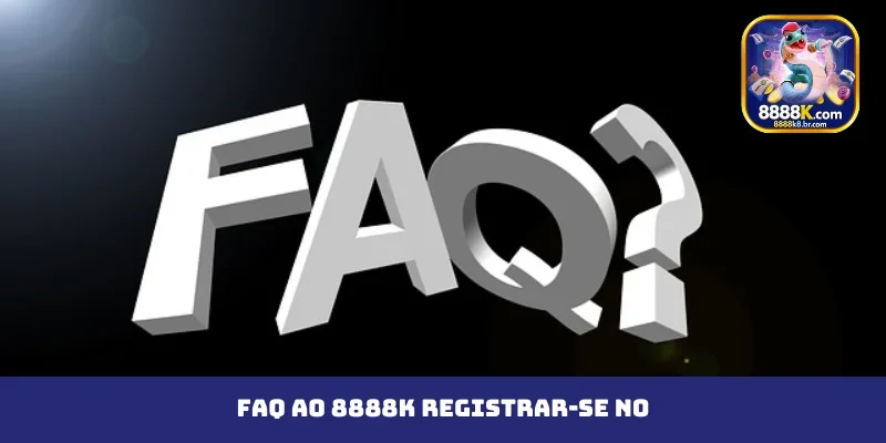 FAQ ao 8888K registrar-se no