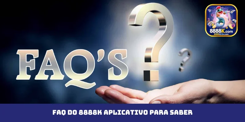 FAQ do 8888K aplicativo para saber